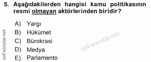5. soru: Aşağıdakilerden hangisi kamu politikasının resmi olmayan aktörlerinden biridir? A) Yargı B) Hükümet C) Bürokrasi D) M…