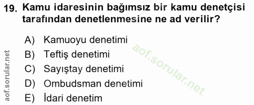 19. soru: Kamu idaresinin bağımsız bir kamu denetçisi tarafindan denetlenmesine ne ad verilir? A) Kamuoyu denetimi B) Teftiş de…