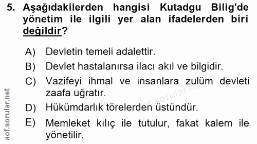 5. soru: Aşağıdakilerden hangisi Kutadgu Bilig'de yönetim ile ilgili yer alan ifadelerden biri değildir? A) Devletin temeli ad…