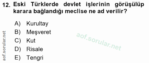 12. soru: Eski Türklerde devlet işlerinin görüşülüp karara bağlandığı meclise ne ad verilir? A) Kurultay B) Meşveret C) Kut D)…