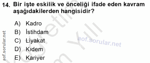 14. soru: Bir işte eskilik ve önceliği ifade eden kavram aşağıdakilerden hangisidir? A) Kadro B) İstihdam C) Liyakat D) Kıdem E…