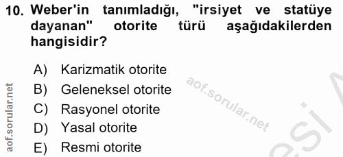 10. soru: Weber'in tanımladığı, "irsiyet ve statüye dayanan" otorite türü aşağıdakilerden hangisidir? A) Karizmatik otorite B)…