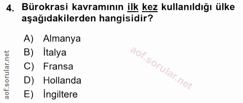 4. soru: Bürokrasi kavramının ilk kez kullanıldığı ülke aşağıdakilerden hangisidir? A) Almanya B) Italya C) Fransa D) Hollanda…