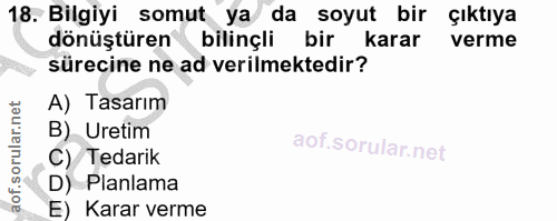 18. soru: Bilgiyi somut ya da soyut bir çıktıya dönüştüren bilinçli bir karar verme sürecine ne ad verilmektedir? A) Tasarım B)…