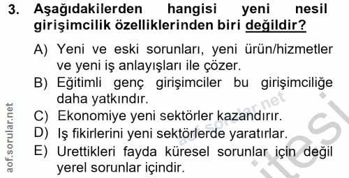 3. soru: Aşağıdakilerden hangisi yeni nesil girişimcilik özelliklerinden biri değildir? A) Yeni ve eski sorunları, yeni ürün/h…