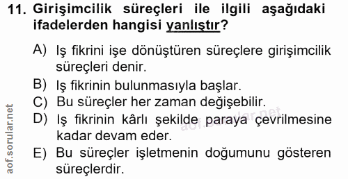11. soru: Girişimcilik süreçleri ile ilgili aşağıdaki ifadelerden hangisi yanlıştır? A) Iş fikrini işe dönüştüren süreçlere gir…