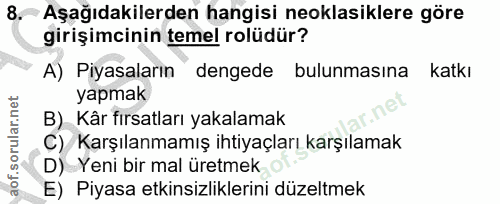 8. soru: Aşağıdakilerden hangisi neoklasiklere göre girişimcinin temel rolüdür? A) Piyasaların dengede bulunmasına katkı yapma…