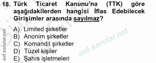 18. soru: Türk Ticaret Kanunu'na (TTK) göre aşağıdakilerden hangisi Iflas Edebilecek Girişimler arasında sayılmaz? A) Limited ş…