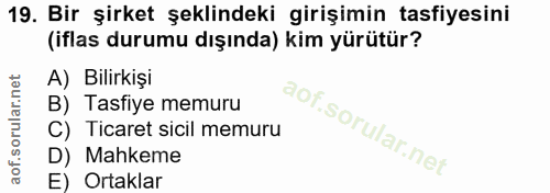 19. soru: Bir şirket şeklindeki girişimin tasfiyesini (iflas durumu dışında) kim yürütür? A) Bilirkişi B) Tasfiye memuru C) Tic…