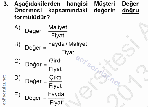 3. soru: Aşağıdakilerden hangisi Müşteri Değer Önermesi kapsamındaki değerin doğru formülüdür? A) Değer = Maliyet Fiyat B) Değ…