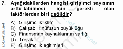 7. soru: Aşağıdakilerden hangisi girişimci sayısının arttırılabilmesi için gerekli olan faktörlerden biri değildir? A) Girişim…