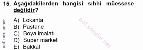 15. soru: Aşağıdakilerden hangisi sıhhi müessese değildir? A) Lokanta B) Pastane C) Boya imalatı D) Süper market E) Bakkal