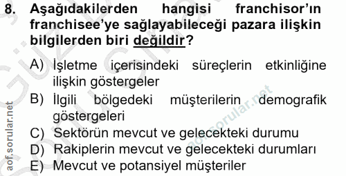 8. soru: Aşağıdakilerden hangisi franchisor'ın franchisee'ye sağlayabileceği pazara ilişkin bilgilerden biri değildir? A) Işle…