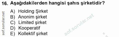 16. soru: Aşağıdakilerden hangisi şahıs şirketidir? A) Holding Şirket B) Anonim şirket C) Limited şirket D) Kooperatif E) Kolle…