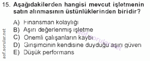 15. soru: Aşağıdakilerden hangisi mevcut işletmenin satın alınmasının üstünlüklerinden biridir? A) Finansman kolaylığı B) Aşırı…