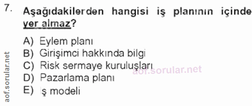 7. soru: Aşağıdakilerden hangisi iş planının içinde yer almaz? A) Eylem planı rular.net B) Girişimci hakkında bilgi C) Risk se…
