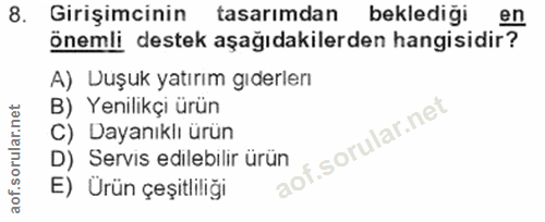 8. soru: Girişimcinin tasarımdan beklediği en önemli destek aşağıdakilerden hangisidir? A) Vuşuk yatırım gıderlenı B) Yenilikç…