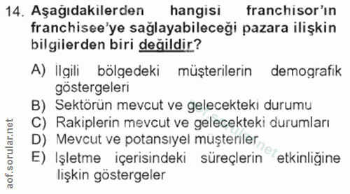 14. soru: Aşagıdakilerden hangisi franchisor'in franchisee'ye sağlayabileceği pazara ilişkin bilgilerden biri değildir? A) Ilgi…