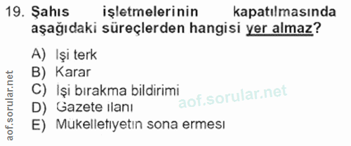 19. soru: Şahıs işletmelerinin kapatılmasında aşağıdaki süreçlerden hangisi yer almaz? A) Işi terk B) Karar C) Işi bırakma bild…