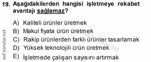 19. soru: Aşağıdakilerden hangisi işletmeye rekabet avantaji sağlamaz? A) Kaliteli ürünler üretmek B) Makul fiyata ürün üretmek…