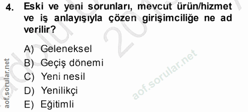 4. soru: Eski ve yeni sorunları, mevcut ürün/hizmet ve iş anlayışıyla çözen girişimciliğe ne ad verilir? A) Geleneksel B) Geçi…