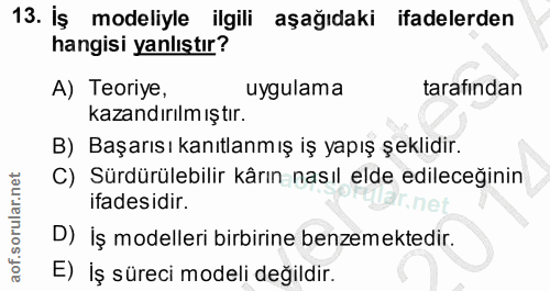 13. soru: İş modeliyle ilgili aşağıdaki ifadelerden hangisi yanlıştır? A) Teoriye, uygulama tarafından kazandırılm ıştır. B) Ba…