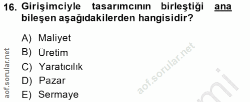 16. soru: Girişimciyle tasarımcının birleştiği ana bileşen aşağıdakilerden hangisidir? A) Maliyet B) Üretim C) Yaratıcılık D) P…