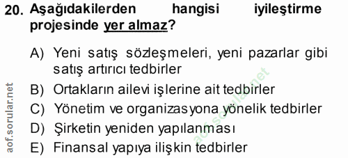 20. soru: Aşağıdakilerden hangisi iyıleştirme projesinde yer almaz? A) Yeni satış sözleşmeleri, yeni pazarlar gibi satış artırı…