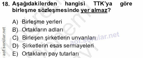18. soru: Aşağıdakilerden 18. Asagidakilerden hangisi göre birleşme sözleşmesinde yer almaz? A) Birleşme yerleri B) Ortakların…