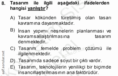 8. soru: Tasarım ile ilgili aşağıdaki ifadelerden hangisi yanlıştır? A) Tasar kökünden türetilmiş olan tasarı kavram ına dayan…