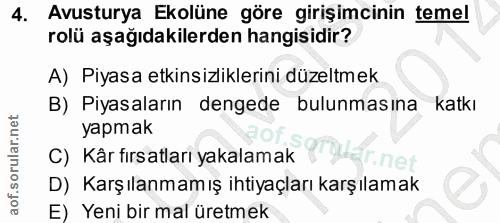 4. soru: Avusturya Ekolüne göre girişimcinin temel rolü aşağıdakilerden hangisidir? A) Piyasa etkinsizliklerini düzeltmek B) P…