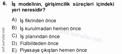 6. soru: İş modelinin, girişimcilik süreçleri içindeki yeri neresidir? A) İş fikrinden önce B) İş kurulmadan hemen önce C) İş…