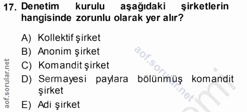 17. soru: Denetim kurulu aşağıdaki şirketlerin hangisinde zorunlu olarak yer alır? A) Kollektif şirket B) Anonim şirket C) Koma…