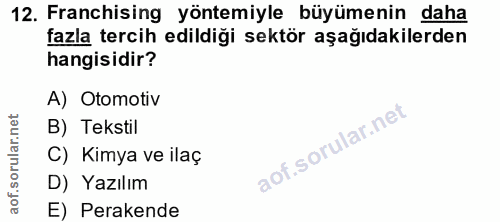 12. soru: Franchising yöntemiyle büyümenin daha fazla tercih edildiği sektör aşağıdakilerden hangisidir? A) Otomotiv B) Tekstil…