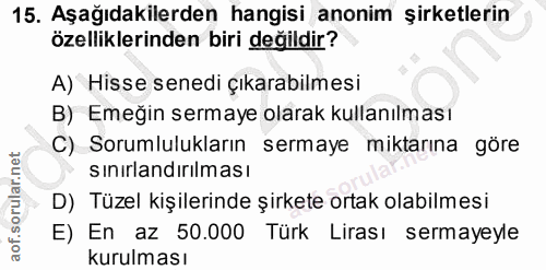 15. soru: Aşağıdakilerden hangisi anonim şirketlerin özelliklerinden biri değildir? A) Hisse senedi çıkarabilmesi B) Emeğin ser…