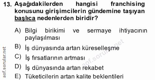 13. soru: Aşağıdakilerden hangisi franchising konusunu girişimcilerin gündemine taşıyan başlıca nedenlerden biridir? A) Bilgi b…
