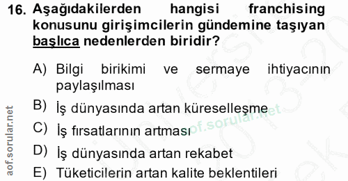 16. soru: Aşağıdakilerden hangisi franchising konusunu girişimcilerin gündemine taşıyan başlıca nedenlerden biridir? A) Bilgi b…