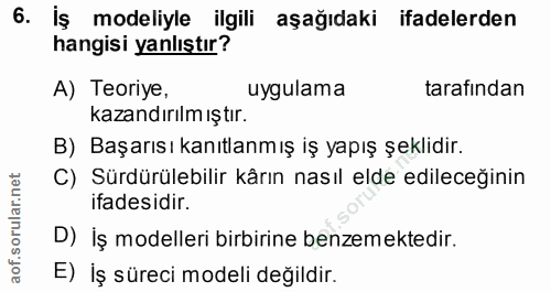 6. soru: İş modeliyle ilgili aşağıdaki ifadelerden hangisi yanlıştır? A) Teoriye, uygulama tarafindan kazandırılm ıştır. B) Ba…