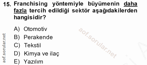 15. soru: Franchising yöntemiyle büyümenin daha fazla tercih edildiği sektör aşağıdakilerden hangisidir? A) Otomotiv B) Peraken…