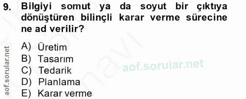 9. soru: Bilgiyi somut ya i da soyut bir çıktıya dönüştüren bilinçli karar verme sürecine ne ad verilir? A) Üretim B) Tasarım…