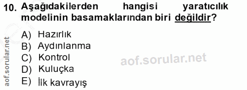 10. soru: Aşağıdakilerden hangisi yaratıcılık modelinin basamaklarından biri değildir? A) Hazırlık B) Aydınlanma C) Kontrol D)…