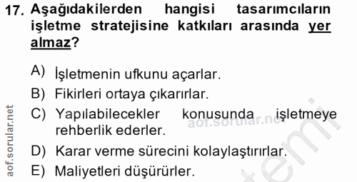 17. soru: Aşağıdakilerden hangisi tasarımcıların işletme stratejisine katkıları arasında yer almaz? A) İşletmenin ufkunu açarla…
