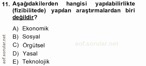 11. soru: Aşağıdakilerden hangisi yapılabilirlikte (fizibilitede) yapılan araştırmalardan biri değildir? A) Ekonomik B) Sosyal…