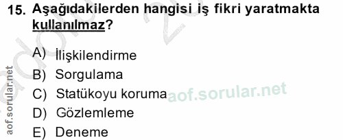 15. soru: Aşağıdakilerden hangisi iş fikri yaratmakta kullanılmaz? A) İlişkilendirme B) Sorgulama C) Statükoyu koruma D) Gözlem…