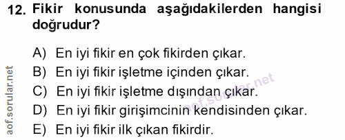12. soru: Fikir konusunda aşağıdakilerden hangisi dogrudur? A) En iyi fikir en çok fikirden çıkar. B) En iyi fikir işletme için…