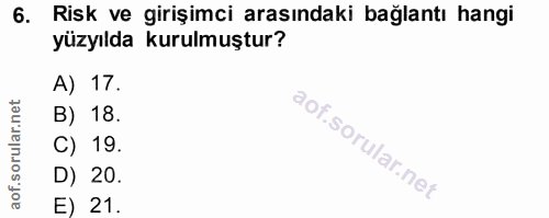 6. soru: Risk ve girişimci arasındaki bağlantı hangi yüzyılda kurulmuştur? A) 17. B) 18. C) 19. D) 20. E) 21.