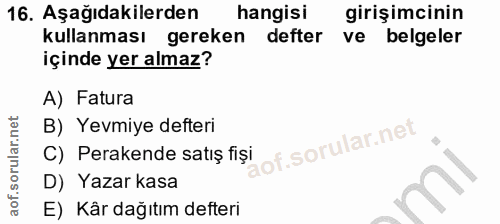 16. soru: Aşağıdakilerden hangisi girişimcinin kullanması gereken defter ve belgeler içinde yer almaz? A) Fatura B) Yevmiye def…