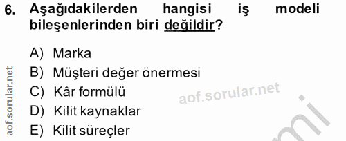 6. soru: Aşağıdakilerden hangisi modeli bileşenlerinden biri değildir? A) Marka B) Müşteri değer önermesi C) Kâr formülü D) Ki…