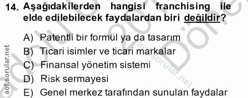 14. soru: Aşağıdakilerden hangisi franchising ile elde edilebilecek faydalardan biri değildir? A) Patentli bir formül ya da tas…