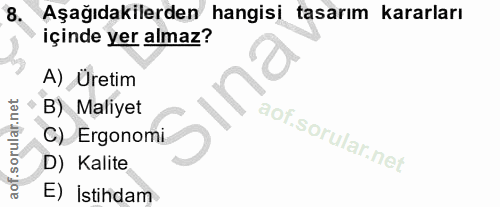 8. soru: Aşağıdakilerden hangisi tasarım kararları içinde yer almaz? A) Üretim ina B) Maliyet C) Ergonomi D) Kalite E) İstihdam
